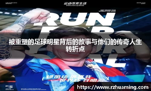 被重塑的足球明星背后的故事与他们的传奇人生转折点